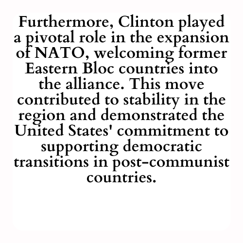Furthermore, Clinton played a pivotal role in the expansion of NATO, welcoming former Eastern Bloc countries into the alliance. This move contributed to stability in the region and demonstrated the United States' commitment to supporting democratic transitions in post-communist countries.
