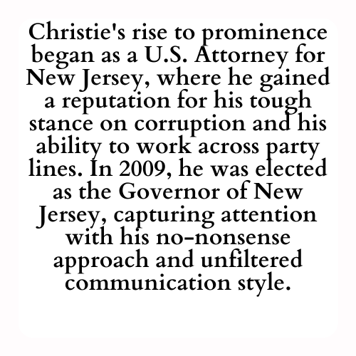 Christie's rise to prominence began as a U.S. Attorney for New Jersey, where he gained a reputation for his tough stance on corruption and his ability to work across party lines. In 2009, he was elected as the Governor of New Jersey, capturing attention with his no-nonsense approach and unfiltered communication style.