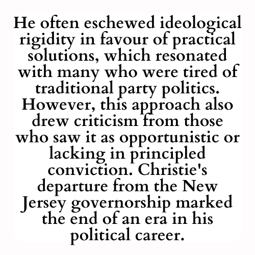 He often eschewed ideological rigidity in favour of practical solutions, which resonated with many who were tired of traditional party politics. However, this approach also drew criticism from those who saw it as opportunistic or lacking in principled conviction. Christie's departure from the New Jersey governorship marked the end of an era in his political career.