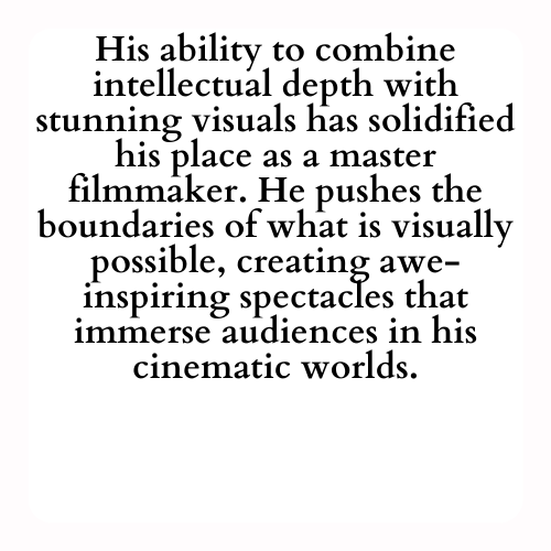 His ability to combine intellectual depth with stunning visuals has solidified his place as a master filmmaker. He pushes the boundaries of what is visually possible, creating awe-inspiring spectacles that immerse audiences in his cinematic worlds.