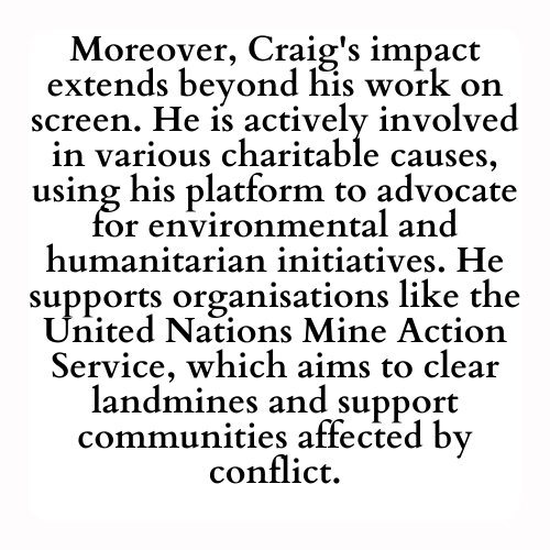Moreover, Craig's impact extends beyond his work on screen. He is actively involved in various charitable causes, using his platform to advocate for environmental and humanitarian initiatives. He supports organisations like the United Nations Mine Action Service, which aims to clear landmines and support communities affected by conflict.