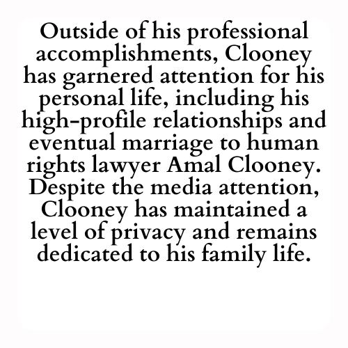 Outside of his professional accomplishments, Clooney has garnered attention for his personal life, including his high-profile relationships and eventual marriage to human rights lawyer Amal Clooney. Despite the media attention, Clooney has maintained a level of privacy and remains dedicated to his family life.