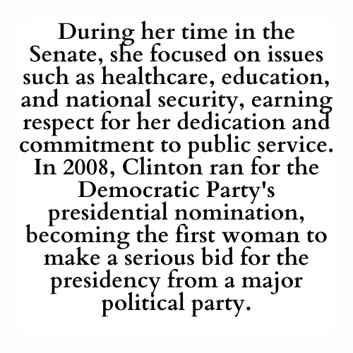 During her time in the Senate, she focused on issues such as healthcare, education, and national security, earning respect for her dedication and commitment to public service. In 2008, Clinton ran for the Democratic Party's presidential nomination, becoming the first woman to make a serious bid for the presidency from a major political party.