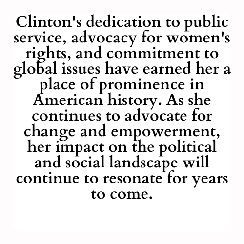 Clinton's dedication to public service, advocacy for women's rights, and commitment to global issues have earned her a place of prominence in American history. As she continues to advocate for change and empowerment, her impact on the political and social landscape will continue to resonate for years to come.