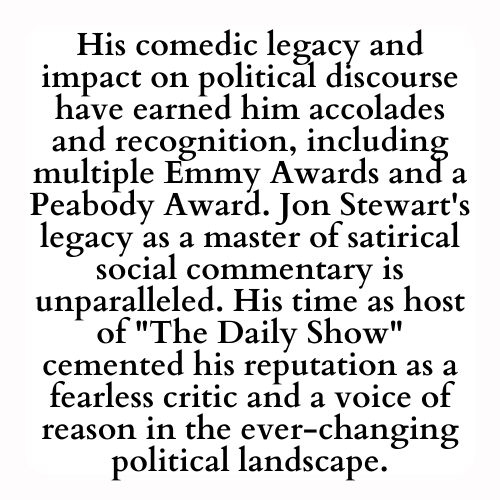 His comedic legacy and impact on political discourse have earned him accolades and recognition, including multiple Emmy Awards and a Peabody Award. Jon Stewart's legacy as a master of satirical social commentary is unparalleled. His time as host of The Daily Show cemented his reputation as a fearless critic and a voice of reason in the ever-changing political landscape.