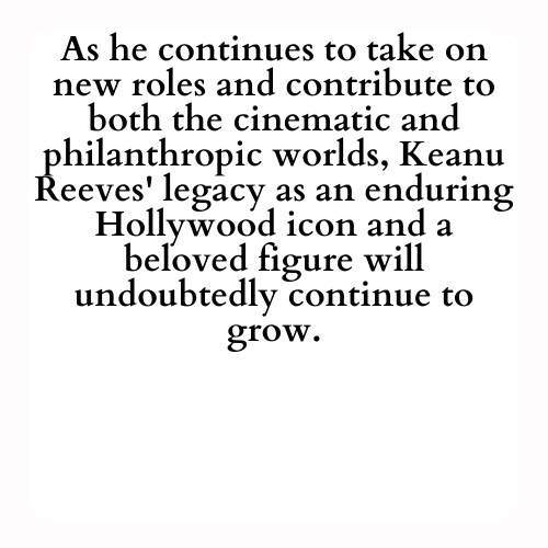 As he continues to take on new roles and contribute to both the cinematic and philanthropic worlds, Keanu Reeves' legacy as an enduring Hollywood icon and a beloved figure will undoubtedly continue to grow.