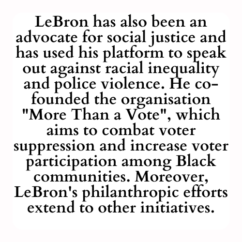 LeBron has also been an advocate for social justice and has used his platform to speak out against racial inequality and police violence. He co-founded the organisation More Than a Vote, which aims to combat voter suppression and increase voter participation among Black communities. Moreover, LeBron's philanthropic efforts extend to other initiatives.