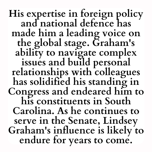 His expertise in foreign policy and national defence has made him a leading voice on the global stage. Graham's ability to navigate complex issues and build personal relationships with colleagues has solidified his standing in Congress and endeared him to his constituents in South Carolina. As he continues to serve in the Senate, Lindsey Graham's influence is likely to endure for years to come.