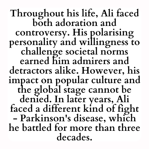 Throughout his life, Ali faced both adoration and controversy. His polarising personality and willingness to challenge societal norms earned him admirers and detractors alike. However, his impact on popular culture and the global stage cannot be denied. In later years, Ali faced a different kind of fight - Parkinson's disease, which he battled for more than three decades.