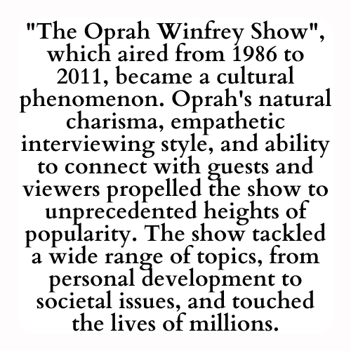 The Oprah Winfrey Show, which aired from 1986 to 2011, became a cultural phenomenon. Oprah's natural charisma, empathetic interviewing style, and ability to connect with guests and viewers propelled the show to unprecedented heights of popularity. The show tackled a wide range of topics, from personal development to societal issues, and touched the lives of millions.
