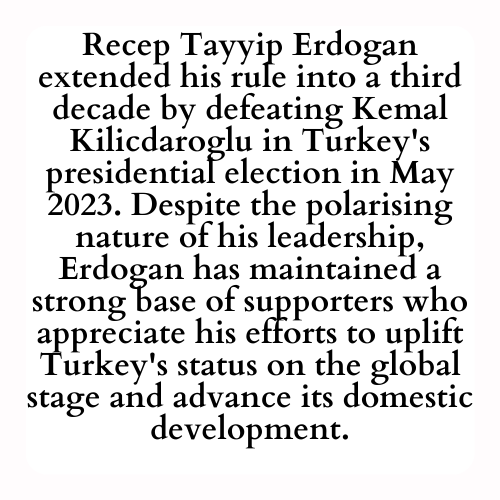 Recep Tayyip Erdogan extended his rule into a third decade by defeating Kemal Kilicdaroglu in Turkey's presidential election in May 2023. Despite the polarising nature of his leadership, Erdogan has maintained a strong base of supporters who appreciate his efforts to uplift Turkey's status on the global stage and advance its domestic development.