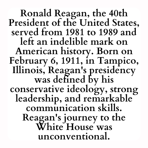 Ronald Reagan, the 40th President of the United States, served from 1981 to 1989 and left an indelible mark on American history. Born on February 6, 1911, in Tampico, Illinois, Reagan's presidency was defined by his conservative ideology, strong leadership, and remarkable communication skills. Reagan's journey to the White House was unconventional.