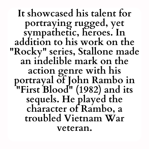 It showcased his talent for portraying rugged, yet sympathetic, heroes. In addition to his work on the Rocky series, Stallone made an indelible mark on the action genre with his portrayal of John Rambo in First Blood (1982) and its sequels. He played the character of Rambo, a troubled Vietnam War veteran.
