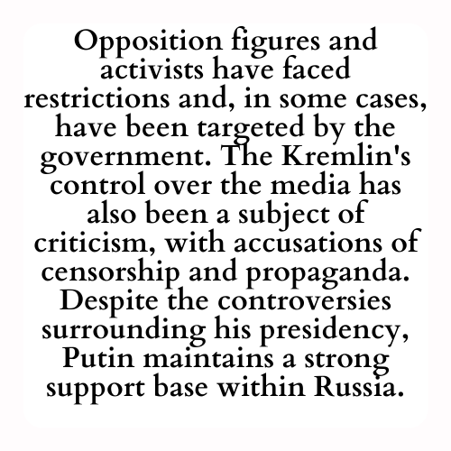 Opposition figures and activists have faced restrictions and, in some cases, have been targeted by the government. The Kremlin's control over the media has also been a subject of criticism, with accusations of censorship and propaganda. Despite the controversies surrounding his presidency, Putin maintains a strong support base within Russia.